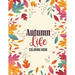 Autumn Life - Coloring Book: Coloring Books for Relaxation Featuring Calming Autumn Scenes, Fall Leaves, Harvest