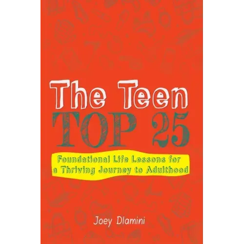 The Teen TOP 25: Foundational Life Lessons for a Thriving Journey to Adulthood