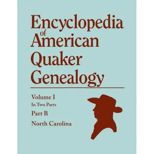 Encyclopedia of American Quaker Genealogy. Records and Minutes of the Thirty-Three Oldest Monthly Meetings, Which Belong, or Ever Belonged, to the Nor