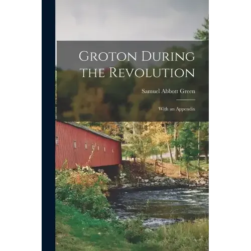 Groton During the Revolution: With an Appendix