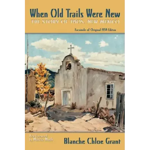 When Old Trails Were New: The Story of Taos, New Mexico, Facsimile of Original 1934 Edition