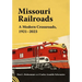 Missouri Railroads: A Modern Crossroads 1921-2023