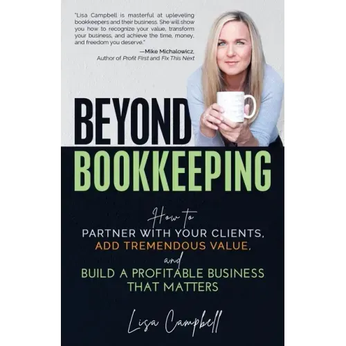 Beyond Bookkeeping: How to Partner with Your Clients, Add Tremendous Value, and Build a Profitable Business That Matters