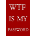 Wtf Is My Password: Keep track of usernames, passwords, web addresses in one easy & organized location - Red And White Cover