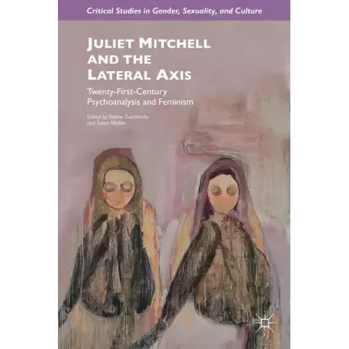 Juliet Mitchell and the Lateral Axis: Twenty-First-Century Psychoanalysis and Feminism
