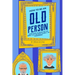 How to Be an Old Person: Everything to Know for the Newly Old, Retiring, Elderly, or Considering