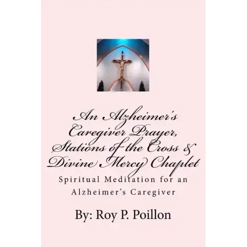 An Alzheimer's Caregiver Prayer, Stations of the Cross & Divine Mercy Chaplet: Spiritual Meditation for an Alzheimer's Caregiver