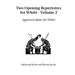 Two Opening Repertoires for White - Volume 2: Aggressive Plans for White