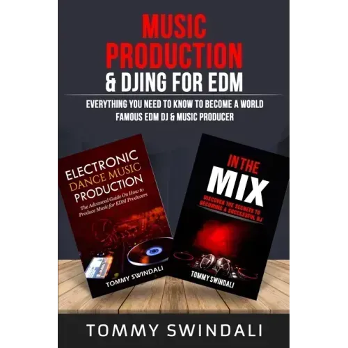 Music Production & DJing for EDM: Everything You Need To Know To Become A World Famous EDM DJ & Music Producer (Two Book Bundle)