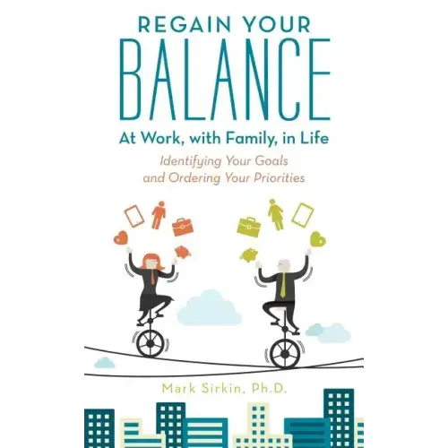 Regain Your Balance: At Work, with Family, in Life: Identifying Your Goals and Ordering Your Priorities