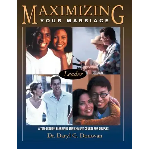 Maximizing Your Marriage: A Ten-Session Marriage Enrichment Course for Couples