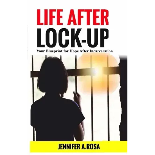Life after Lock-Up: Your Blueprint for Hope After Incarceration