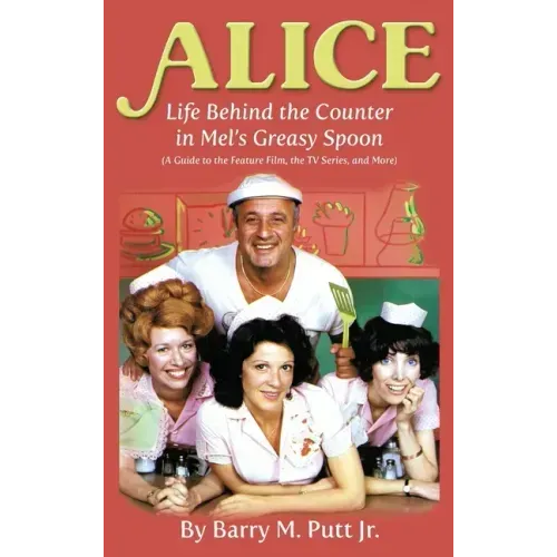 Alice: Life Behind the Counter in Mel's Greasy Spoon (A Guide to the Feature Film, the TV Series, and More) (hardback)