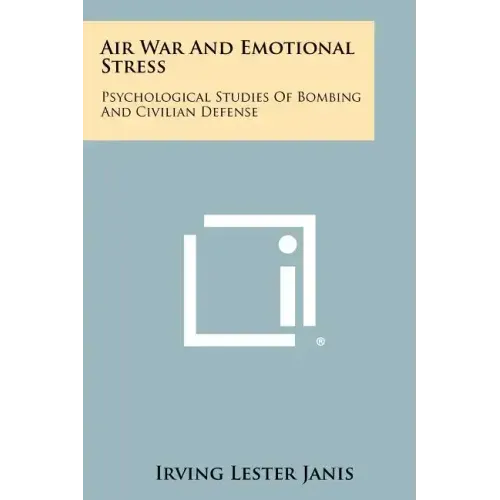 Air War And Emotional Stress: Psychological Studies Of Bombing And Civilian Defense