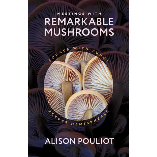 Meetings with Remarkable Mushrooms: Forays with Fungi Across Hemispheres