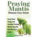 Praying Mantis Ultimate Care Guide