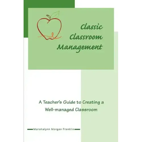 Classic Classroom Management: A Teacher's Guide to Creating a Well-managed Classroom