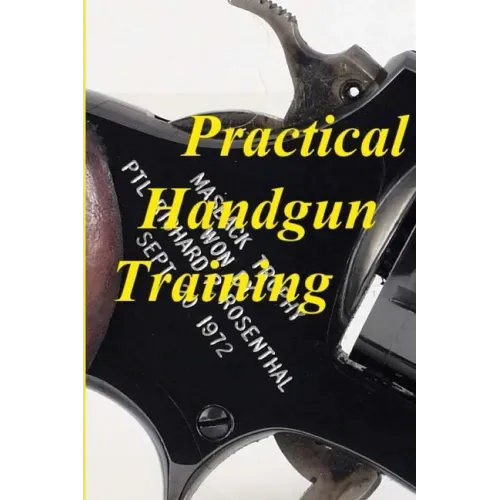 Practical Handgun Training: A practical guide in the important aspects of handgun use and handling.