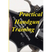 Practical Handgun Training: A practical guide in the important aspects of handgun use and handling.