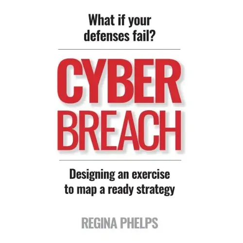 Cyber Breach: What if your defenses fail? Designing an exercise to map a ready strategy