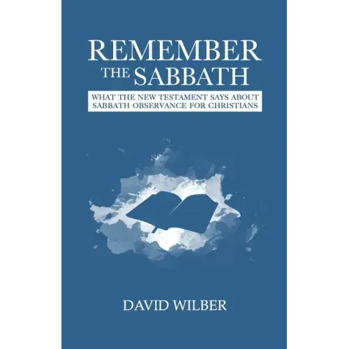 Remember the Sabbath: What the New Testament Says About Sabbath Observance for Christians