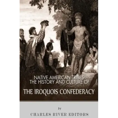 Native American Tribes: The History and Culture of the Iroquois Confederacy