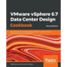 VMware vSphere 6.7 Data Center Design Cookbook - Third Edition