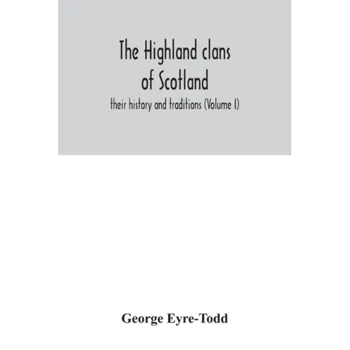 The Highland clans of Scotland; their history and traditions (Volume I)