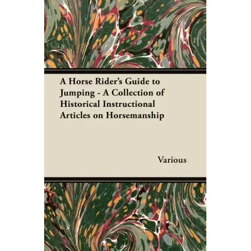 A Horse Rider's Guide to Jumping - A Collection of Historical Instructional Articles on Horsemanship