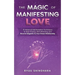 The Magic of Manifesting Love: 15 Advanced Manifestation Techniques to Stop Chasing, Start Attracting, and Become Magnetic to Your Dream Relationship