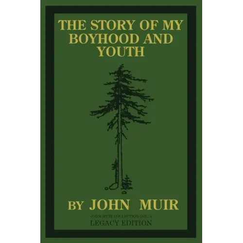 The Story Of My Boyhood And Youth (Legacy Edition): The Formative Years Of John Muir And The Becoming Of The Wandering Naturalist