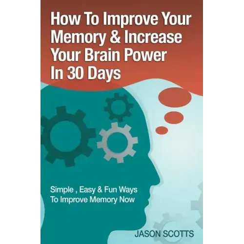 Memory Improvement: Techniques, Tricks & Exercises How to Train and Develop Your Brain in 30 Days