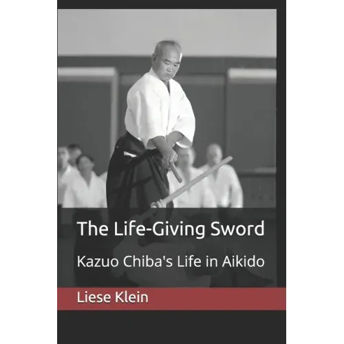 The Life-Giving Sword: Kazuo Chiba's Life in Aikido