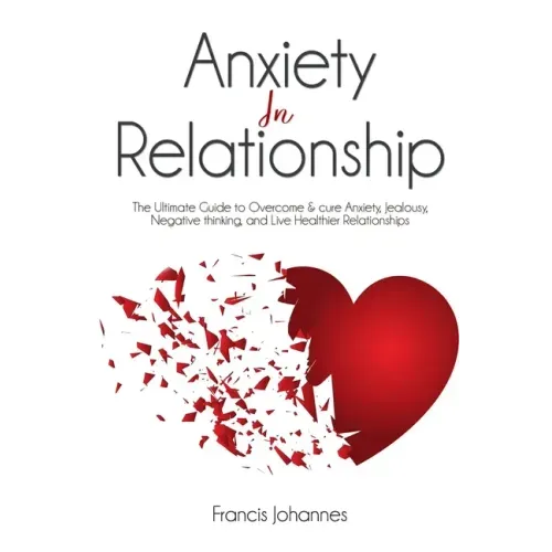 anxiety in relationship: The Ultimate Guide to Overcome & cure Anxiety, Jealousy, Negative thinking, and Live Healthier Relationships