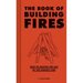 The Book of Building Fires: How to Master the Art of the Perfect Fire