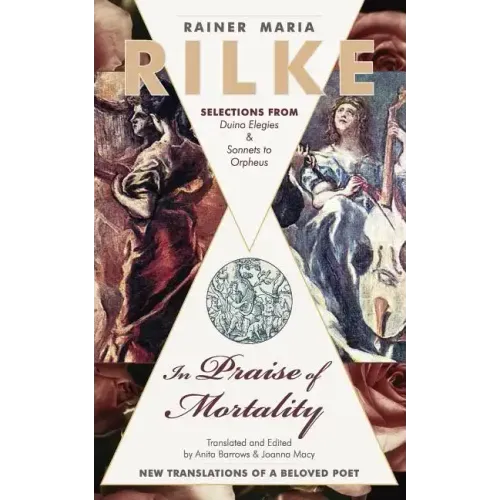 In Praise of Mortality: Selections from Rainer Maria Rilke's Duino Elegies and Sonnets to Orpheus