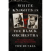 White Knights in the Black Orchestra: The Extraordinary Story of the Germans Who Resisted Hitler