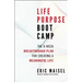 Life Purpose Boot Camp: The 8-Week Breakthrough Plan for Creating a Meaningful Life