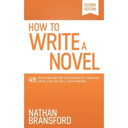 How to Write a Novel: 49 Rules for Writing a Stupendously Awesome Novel That You Will Love Forever