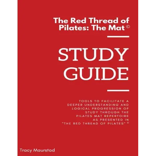 Red Thread of Pilates - The Mat: Study Guide: Tools to facilitate a deeper understanding and logical progression of study through the Pilates Mat Repe