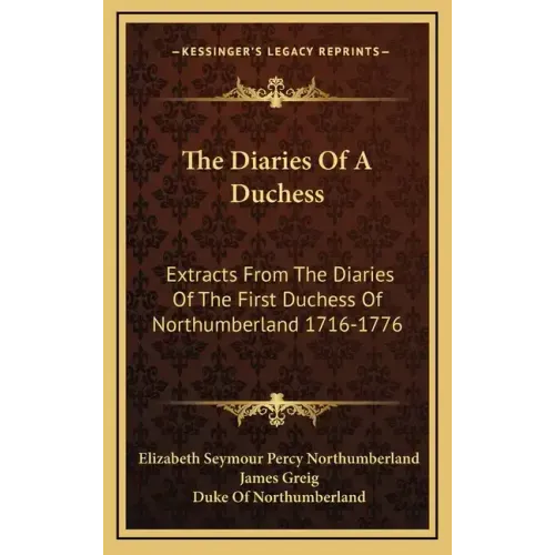 The Diaries of a Duchess: Extracts from the Diaries of the First Duchess of Northumberland 1716-1776