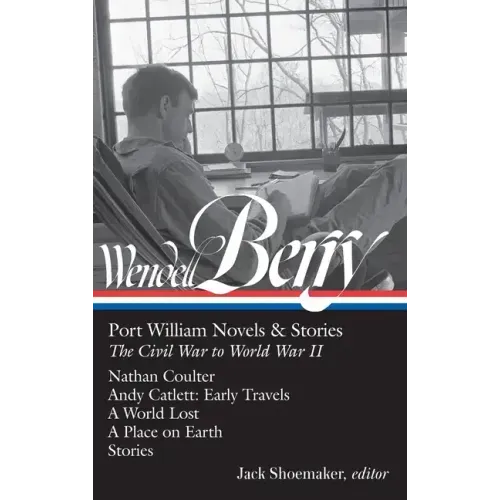 Wendell Berry: Port William Novels & Stories: The Civil War to World War II (Loa #302): Nathan Coulter / Andy Catlett: Early Travels / A World Lost /