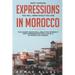 Most Common Expressions You Will Need While You Are In Morocco: This short book will help you interact and communicate with locals in Moroccan Arabic