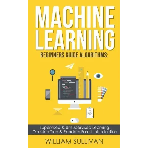 Machine learning Beginners Guide Algorithms: Supervised & Unsupervised learning, Decision Tree & Random Forest Introduction
