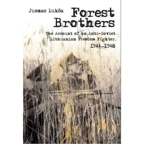 Forest Brothers: The Account of an Anti-Soviet Lithuanian Freedom Fighter, 1944-1948