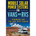 Mobile Solar Power Systems for Vans and RVs: Power Up to Go Off Grid