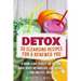 Detox: 30 Cleansing Recipes For A Renewed You: A Drink A Day To Keep The Doctor Away, Boost Metabolism, Lose Weight, Look And Feel Great