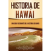 Historia de Hawái: Una guía fascinante de la historia de Hawaiʻi