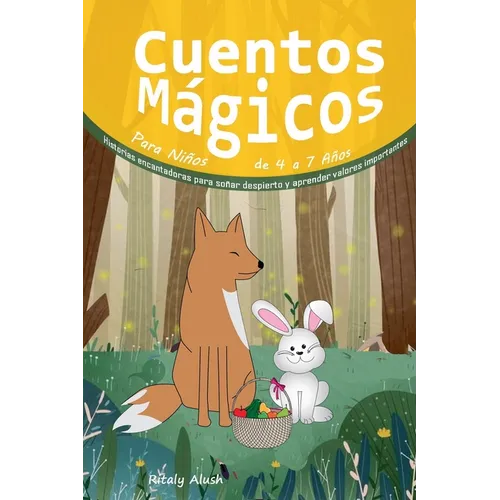 Cuentos Mágicos Para Niños de 4 a 7 Años: Historias encantadoras para soñar despierto y aprender valores importantes