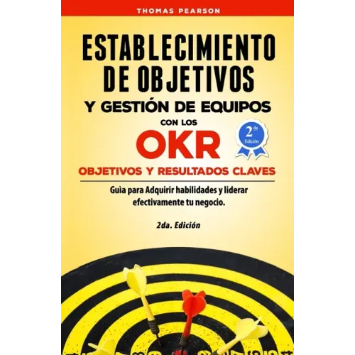 Establecimiento de Objetivos y Gestión de Equipos con los OKR (Objetivos y Resultados Claves): Guìa para Adquirir habilidades y liderar efectivamente